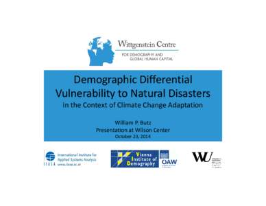 Demographic Differential  Vulnerability to Natural Disasters in the Context of Climate Change Adaptation William P. Butz Presentation at Wilson Center October 23, 2014