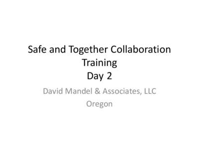 Safe and Together Collaboration Training Day 2 David Mandel & Associates, LLC Oregon