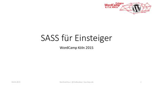 SASS für Einsteiger WordCamp Köln  Bernhard Kau | @2ndkauboy | kau-boys.de