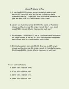 Interest Problems for You 1. A man has $10,000 to invest, some in a relatively safe account earning 5% interest per year, and the rest in more speculative investments earning 12% per year. If the total interest earned fo