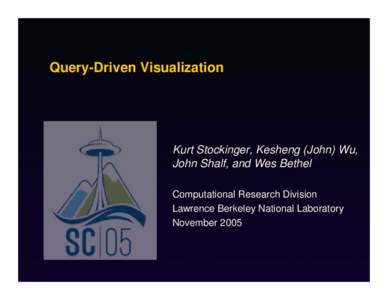 Query-Driven Visualization  Kurt Stockinger, Kesheng (John) Wu, John Shalf, and Wes Bethel Computational Research Division Lawrence Berkeley National Laboratory