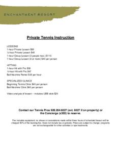 Private Tennis Instruction LESSONS 1-hour Private Lesson $85 ½-hour Private Lesson $45 1-hour Group Lesson (3 people max.) $110 1-hour Group Lesson (4 or more) $40 per person