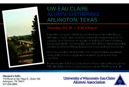 UW-Eau Claire Alumni Gathering Arlington, TEXAS Thursday, Oct. 25 | 6:30-8:30 p.m. Enjoy the company of UW-Eau Claire alumni from the Dallas/ Arlington, Texas, area, and find out what’s happening back on