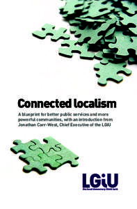 Connected localism A blueprint for better public services and more powerful communities, with an introduction from Jonathan Carr-West, Chief Executive of the LGiU  This collection of essays looks at how a localised, yet