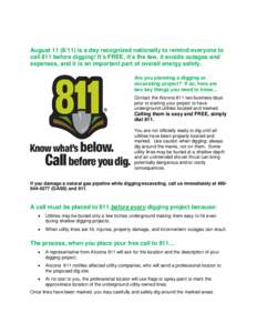 August[removed]is a day recognized nationally to remind everyone to call 811 before digging! It’s FREE, it’s the law, it avoids outages and expenses, and it is an important part of overall energy safety. Are you pl