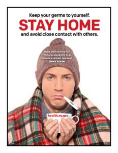 Keep your germs to yourself.  Stay Home and avoid close contact with others.  Think you have the flu?