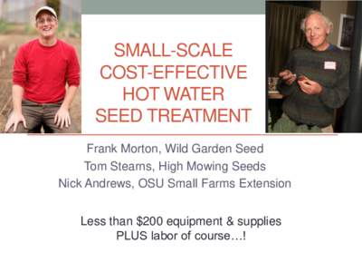 SMALL-SCALE COST-EFFECTIVE HOT WATER SEED TREATMENT Frank Morton, Wild Garden Seed Tom Stearns, High Mowing Seeds