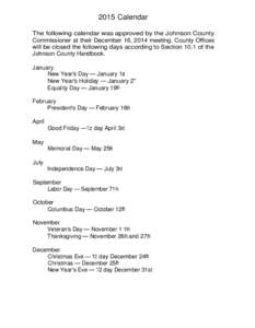 2015 Calendar The following calendar was approved by the Johnson County Commissioner at their December 16, 2014 meeting. County Offices will be closed the following days according to Section 10.1 of the Johnson County Ha