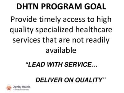 DHTN PROGRAM GOAL Provide timely access to high quality specialized healthcare services that are not readily available “LEAD WITH SERVICE…