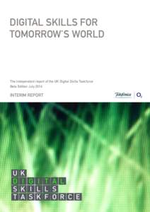 DIGITAL SKILLS FOR TOMORROW’S WORLD The independent report of the UK Digital Skills Taskforce Beta Edition July 2014