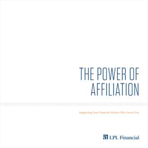 THE POWER OF AFFILIATION Supporting Your Financial Advisor Who Serves You Effective wealth management is enhanced by the right partner. In the same way you benefit from the knowledge