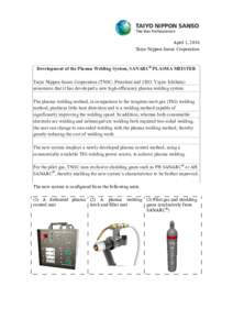 April 1, 2016 Taiyo Nippon Sanso Corporation Development of the Plasma Welding System, SANARC® PLASMA MEISTER Taiyo Nippon Sanso Corporation (TNSC; President and CEO: Yujiro Ichihara) announces that it has developed a n