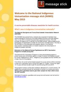 Welcome to the National Indigenous Immunisation message stick (NIIMS) May 2013 A vaccine preventable diseases newsletter for health services  What’s new in Indigenous immunisation nationally?