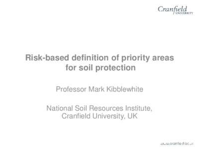 Risk-based definition of priority areas for soil protection Professor Mark Kibblewhite National Soil Resources Institute, Cranfield University, UK