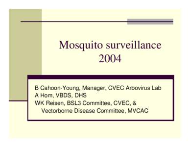 Mosquito surveillance 2004 B Cahoon-Young, Manager, CVEC Arbovirus Lab A Hom, VBDS, DHS WK Reisen, BSL3 Committee, CVEC, & Vectorborne Disease Committee, MVCAC