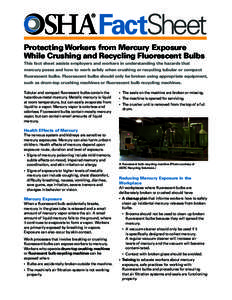 FactSheet Protecting Workers from Mercury Exposure While Crushing and Recycling Fluorescent Bulbs This fact sheet assists employers and workers in understanding the hazards that mercury poses and how to work safely when 