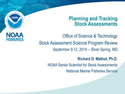 Planning and Tracking Stock Assessments Office of Science & Technology Stock Assessment Science Program Review September 9-12, 2014 – Silver Spring, MD Richard D. Methot, Ph.D.