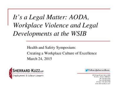 It’s a Legal Matter: AODA, Workplace Violence and Legal Developments at the WSIB Health and Safety Symposium: Creating a Workplace Culture of Excellence March 24, 2015