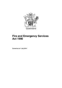 Queensland  Fire and Emergency Services Act[removed]Current as at 1 July 2014