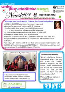 December 2012 Message from the Scientific Director, Professor Roslyn Boyd In 2012 the QCPRRC has achieved some very important outcomes for research of children with CP including: $1m for the Ebrain program from the Ql