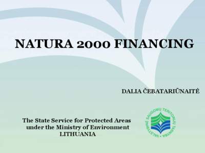 NATURA 2000 FINANCING  DALIA ČEBATARIŪNAITĖ The State Service for Protected Areas under the Ministry of Environment