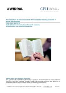 An evaluation of the social value of the Get into Reading initiative in Wirral, Merseyside Final report, May 2013 Gayle Whelan, Community Asset Research Assistant, Applied Health and Wellbeing Partnership