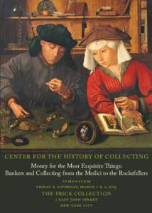 Cent er for t h e H istory of Collect i n g  Money for the Most Exquisite Things: Bankers and Collecting from the Medici to the Rockefellers symposium friday & saturday, march 1 & 2, 2013