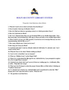 BOLIVAR COUNTY LIBRARY SYSTEM Frequently Asked Questions about eBooks 1. What do I need to do to check out books from the library? 2. Does it matter what type of eReader I have? 3. How do I find out what my operating sys