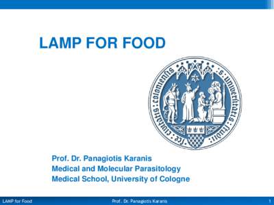 LAMP FOR FOOD  • Prof. Dr. Panagiotis Karanis • Medical and Molecular Parasitology • Medical School, University of Cologne LAMP for Food