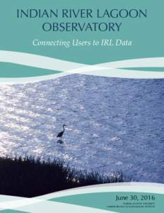 INDIAN RIVER LAGOON OBSERVATORY Connecting Users to IRL Data June 30, 2016 FLORIDA ATLANTIC UNIVERSITY