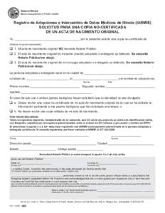 State of Illinois Illinois Department of Public Health Registro de Adopciones e Intercambio de Datos Médicos de Illinois (IARMIE) SOLICITUD PARA UNA COPIA NO-CERTIFICADA DE UN ACTA DE NACIMIENTO ORIGINAL