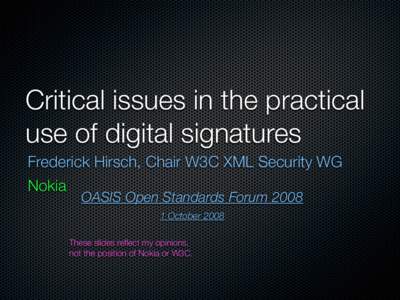 Critical issues in the practical use of digital signatures Frederick Hirsch, Chair W3C XML Security WG Nokia  OASIS Open Standards Forum 2008