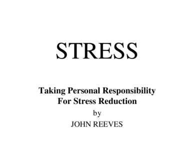 STRESS Taking Personal Responsibility For Stress Reduction by JOHN REEVES
