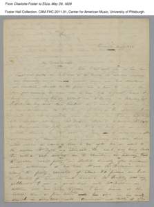 From Charlotte Foster to Eliza, May 29, 1828 Foster Hall Collection, CAM.FHC[removed], Center for American Music, University of Pittsburgh. From Charlotte Foster to Eliza, May 29, 1828 Foster Hall Collection, CAM.FHC.201