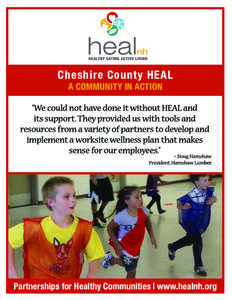 Cheshire County HEAL A COMMUNITY IN ACTION “We could not have done it without HEAL and its support. They provided us with tools and resources from a variety of partners to develop and