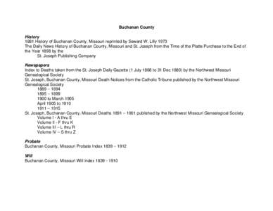 Buchanan County History 1881 History of Buchanan County, Missouri reprinted by Seward W. Lilly 1973 The Daily News History of Buchanan County, Missouri and St. Joseph from the Time of the Platte Purchase to the End of th