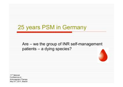 25 years PSM in Germany Are – we the group of INR self-management patients – a dying species? 11th National Conference on