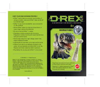 KEEP YOUR DINO WORKING PROPERLY • D-Rex™ works best on a smooth, hard surface. If using on a table, make sure D-Rex™ does not fall oﬀ to avoid damages. • D-Rex™ is not recommended for use on loose dirt or wet