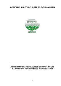 ACTION PLAN FOR CLUSTERS OF DHANBAD  _________________________________________________ JHARKHAND STATE POLLUTION CONTROL BOARD T A BUILDING, HEC COMPLEX, RANCHI