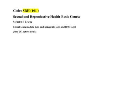 Code: SRHSexual and Reproductive Health-Basic Course MODULE BOOK [insert team module logo and university logo and BSU logo] Junefirst draft]