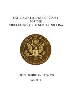 UNITED STATES DISTRICT COURT FOR THE MIDDLE DISTRICT OF NORTH CAROLINA PRO SE GUIDE AND FORMS July 2014