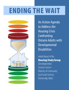 ENDING THE WAIT An Action Agenda to Address the Housing Crisis Confronting Ontario Adults with