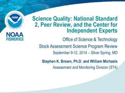 Science Quality: National Standard 2, Peer Review, and the Center for Independent Experts Office of Science & Technology Stock Assessment Science Program Review September 9-12, 2014 – Silver Spring, MD