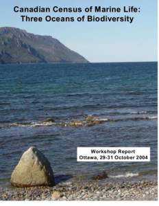 Canadian Census of Marine Life: Three Oceans of Biodiversity Workshop Report Ottawa, 29-31 October 2004