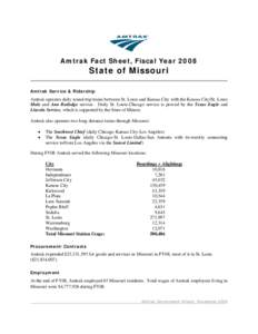 Amtrak Fact Sheet, Fiscal Year[removed]State of Missouri Amtrak Service & Ridership  Amtrak operates daily round-trip trains between St. Louis and Kansas City with the Kansas City/St. Louis