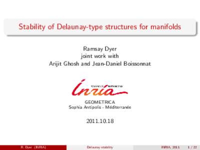 Stability of Delaunay-type structures for manifolds Ramsay Dyer joint work with Arijit Ghosh and Jean-Daniel Boissonnat  GEOMETRICA