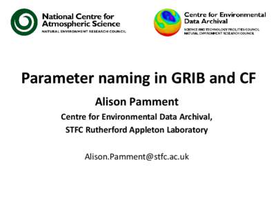 Parameter naming in GRIB and CF Alison Pamment Centre for Environmental Data Archival, STFC Rutherford Appleton Laboratory [removed]