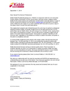 September 11, 2014  Dear Valued Fire Service Professional: Walter Kidde Portable Equipment Inc. (“Kidde”) in conjunction with the U.S. Consumer Product Safety Commission (CPSC) announced a voluntary recall to replace