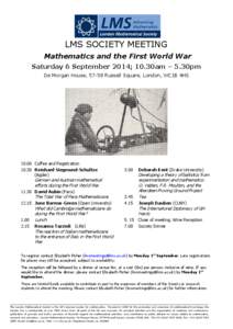 LMS SOCIETY MEETING Mathematics and the First World War Saturday 6 September 2014; 10.30am – 5.30pm De Morgan House, 57-58 Russell Square, London, WC1B 4HS[removed]Coffee and Registration