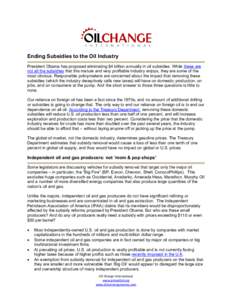    Ending Subsidies to the Oil Industry President Obama has proposed eliminating $4 billion annually in oil subsidies. While these are not all the subsidies that this mature and very profitable industry enjoys, they are